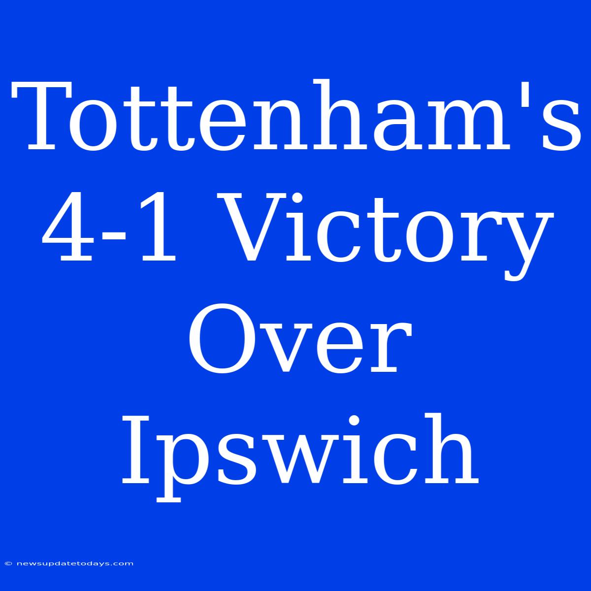 Tottenham's 4-1 Victory Over Ipswich