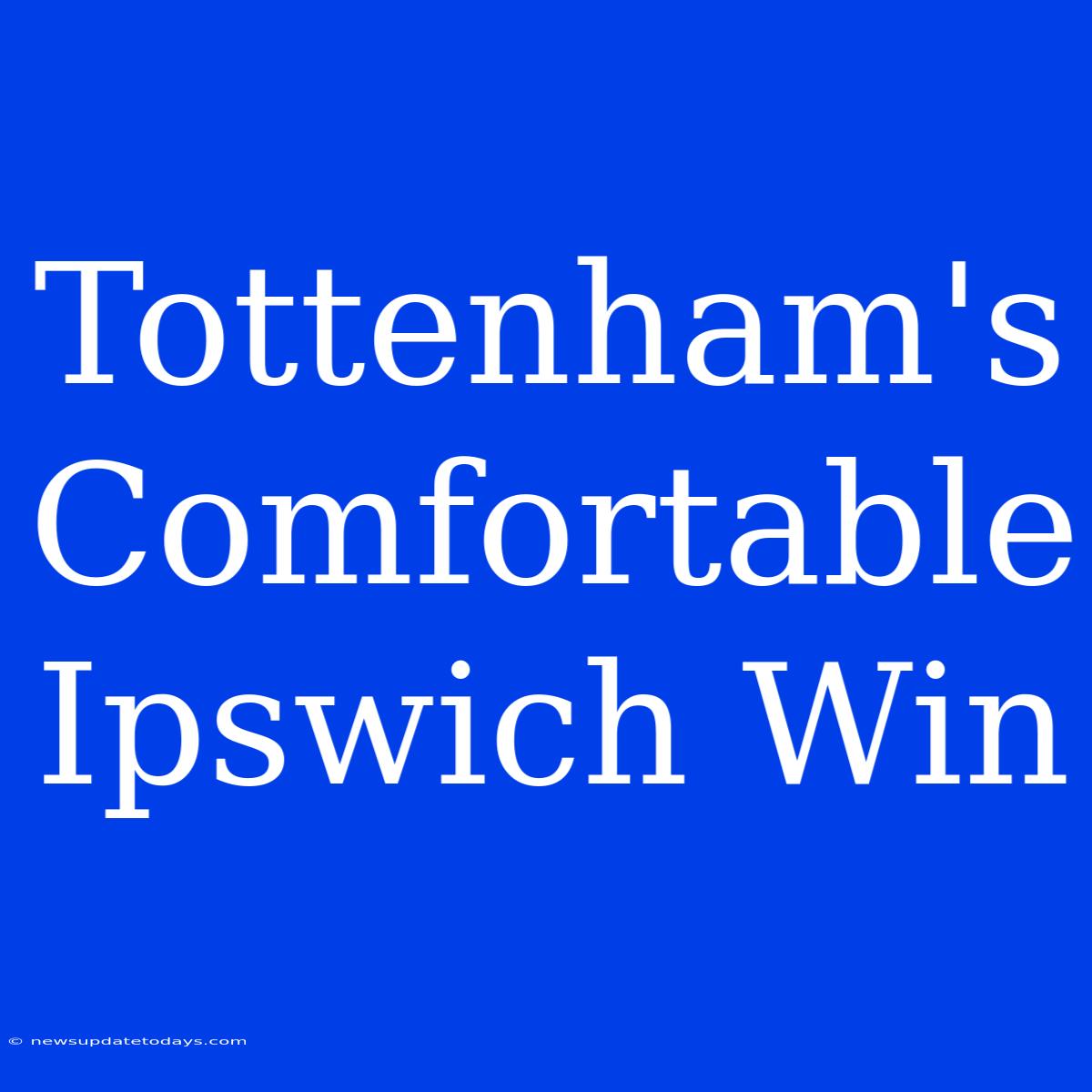 Tottenham's Comfortable Ipswich Win