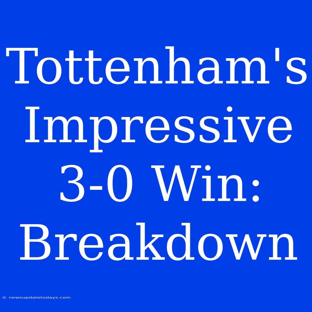 Tottenham's Impressive 3-0 Win: Breakdown