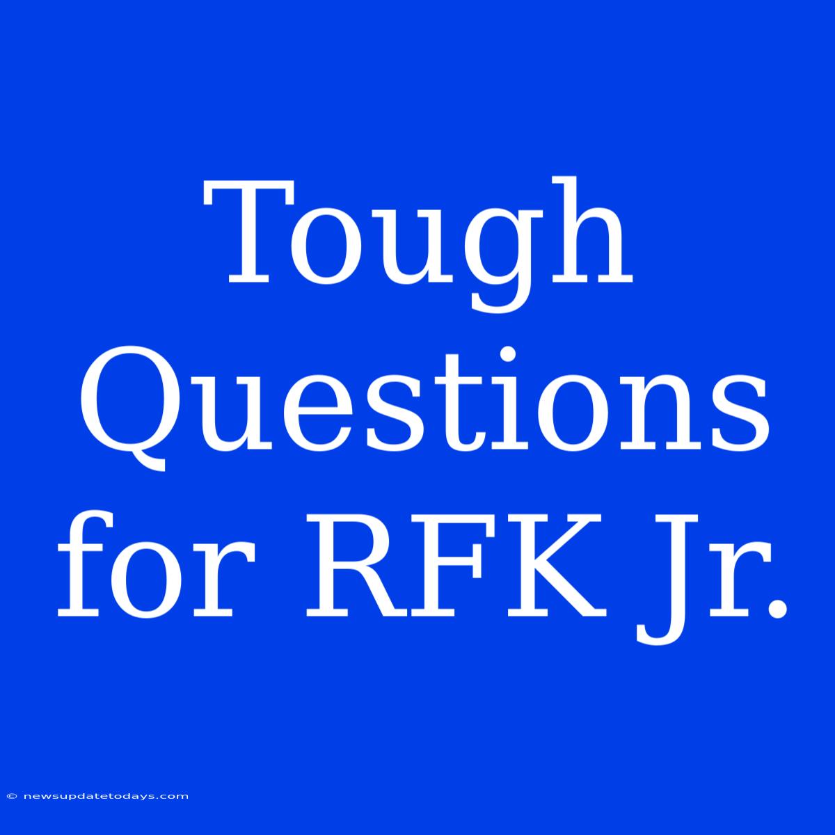 Tough Questions For RFK Jr.