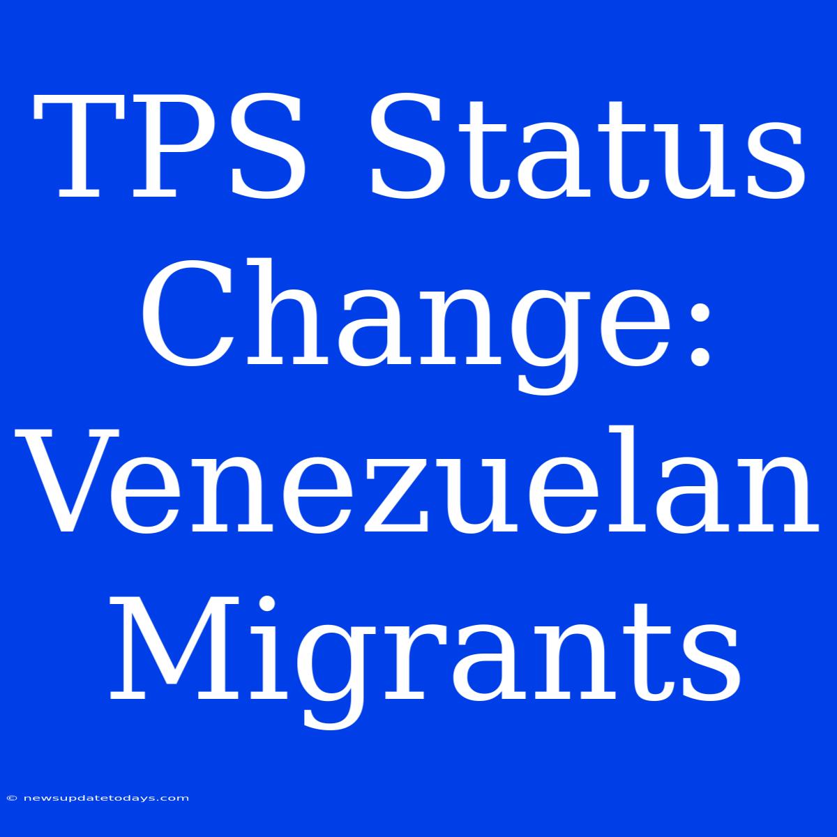 TPS Status Change: Venezuelan Migrants