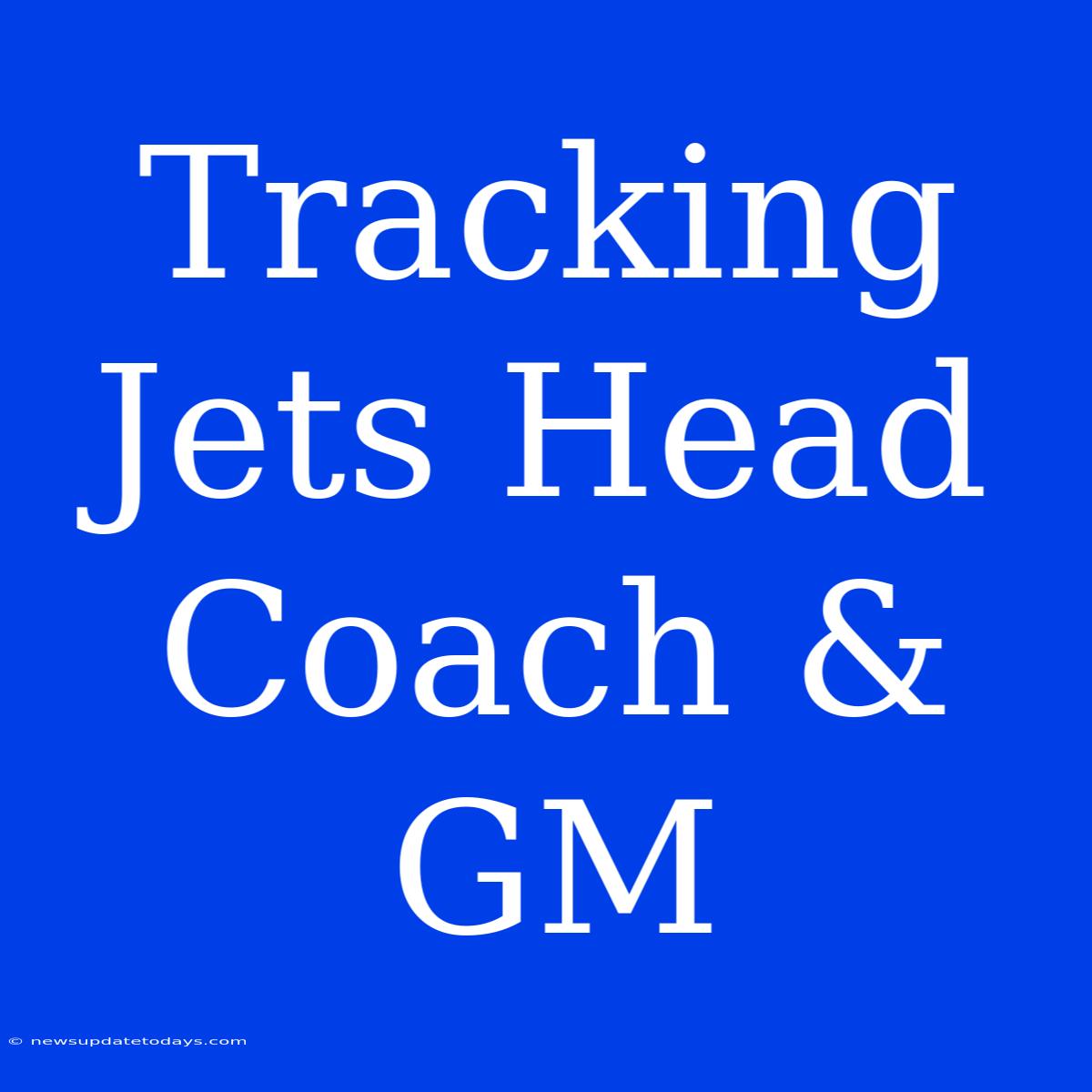 Tracking Jets Head Coach & GM