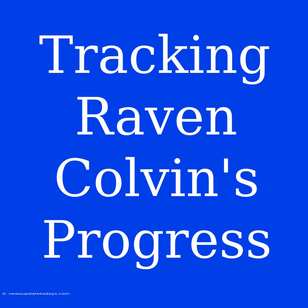 Tracking Raven Colvin's Progress