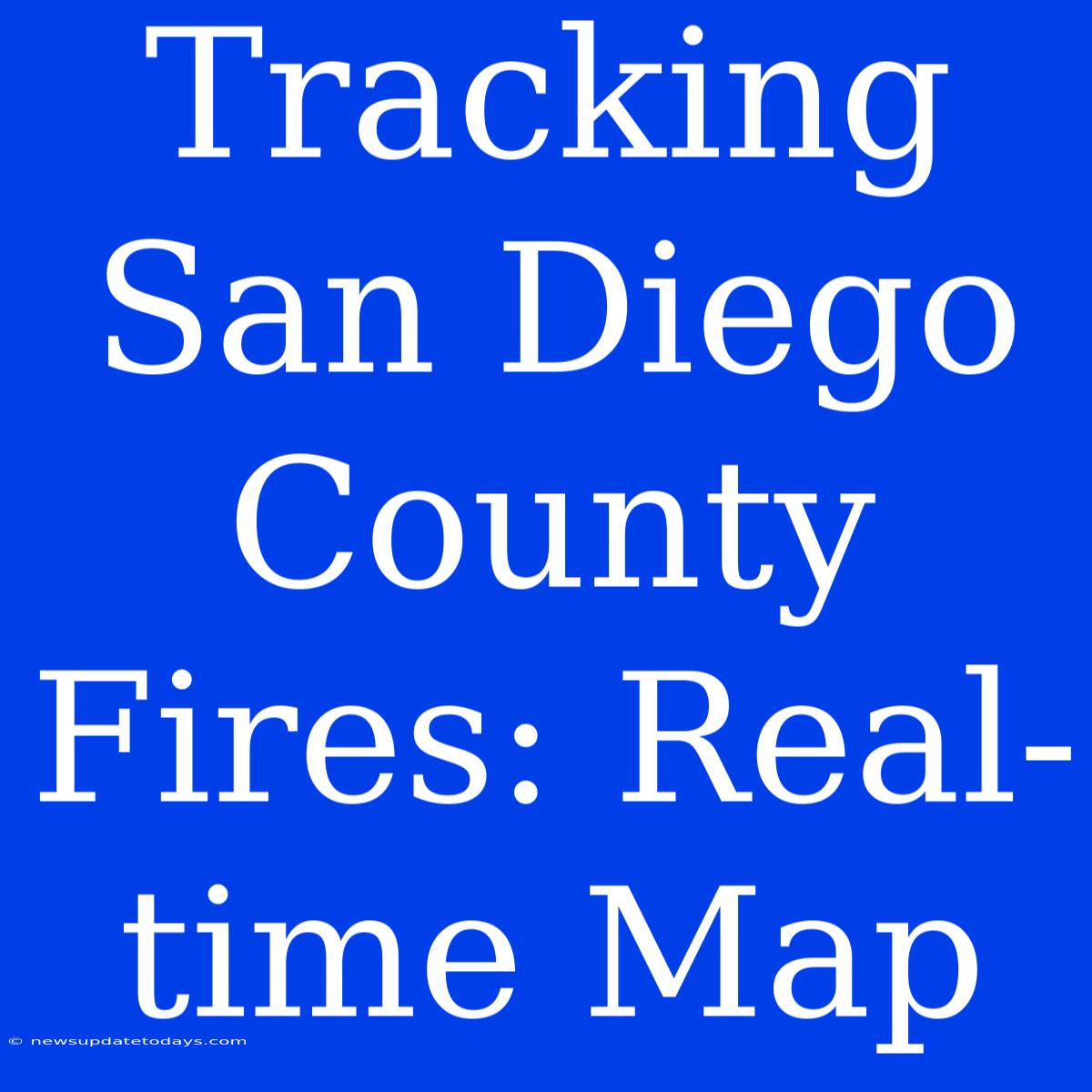 Tracking San Diego County Fires: Real-time Map