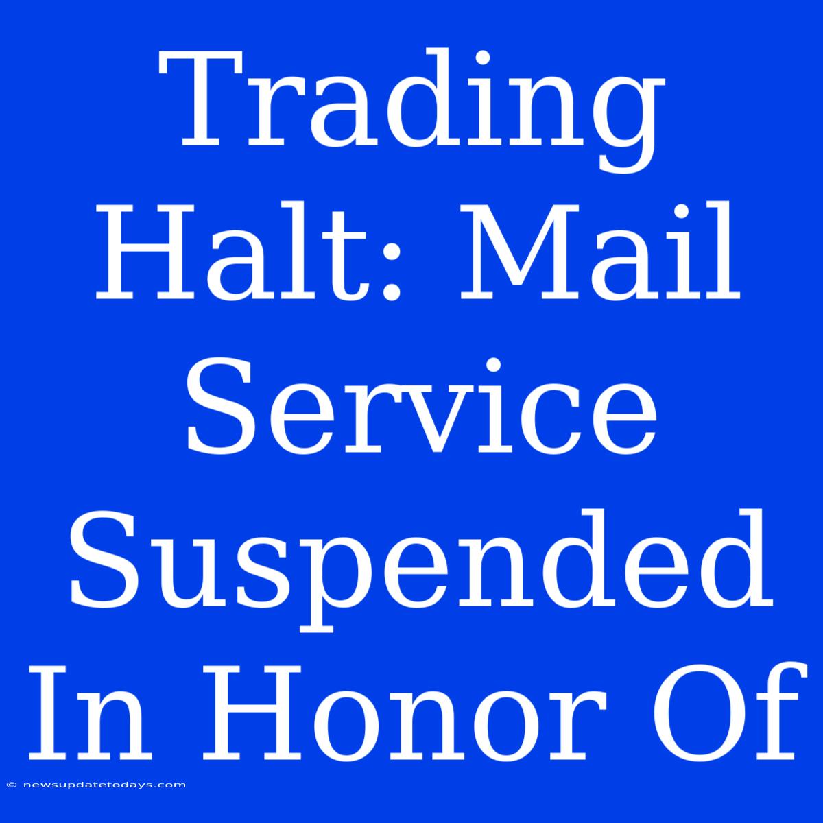 Trading Halt: Mail Service Suspended In Honor Of