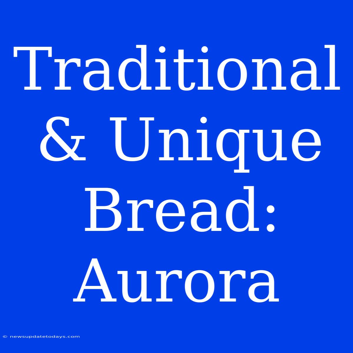 Traditional & Unique Bread: Aurora