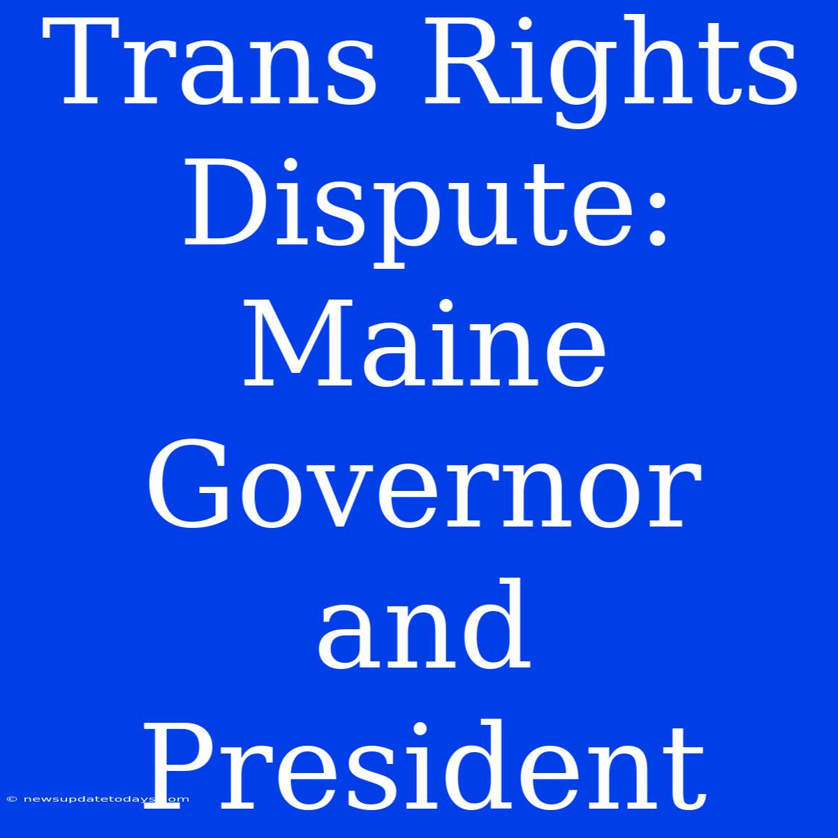 Trans Rights Dispute: Maine Governor And President