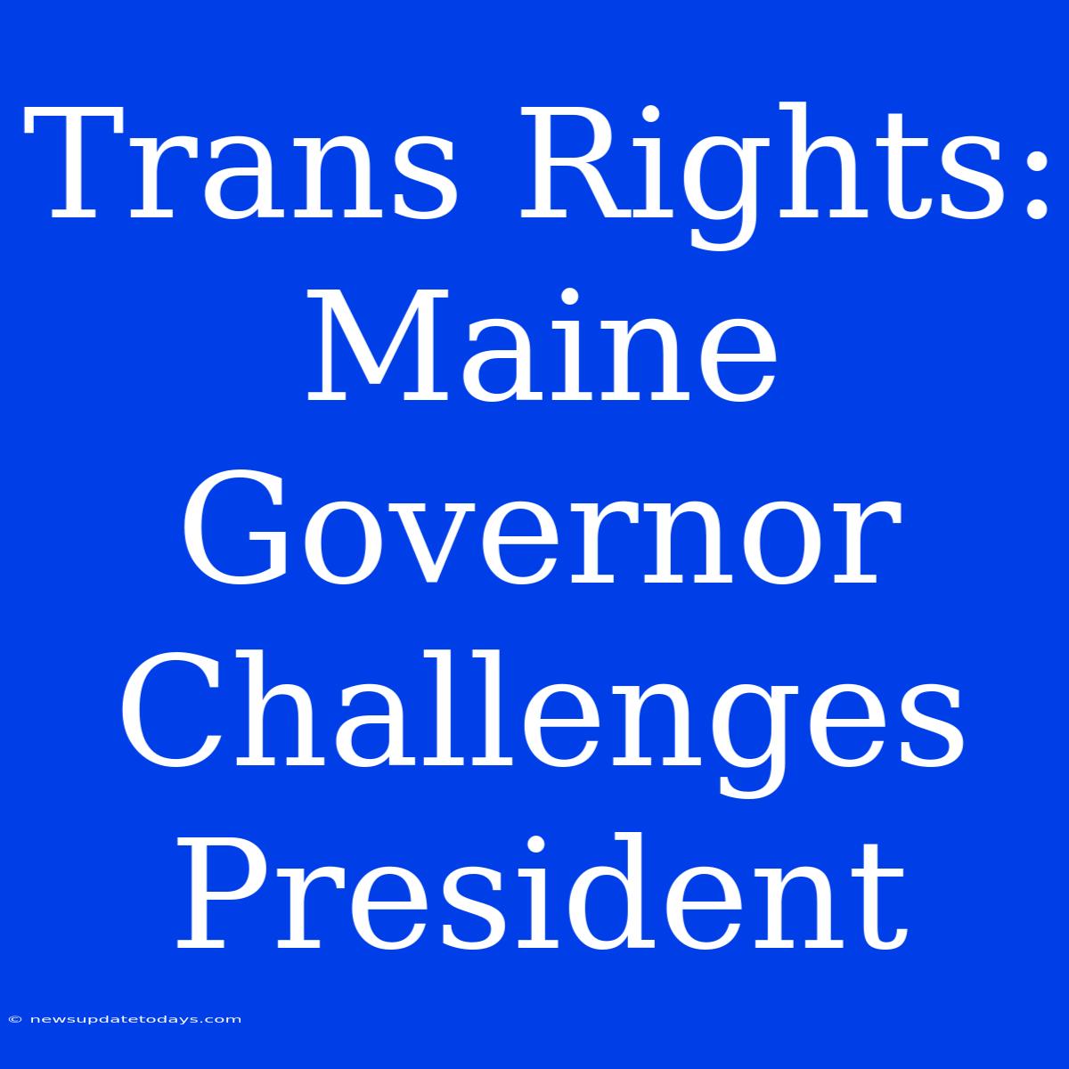 Trans Rights: Maine Governor Challenges President