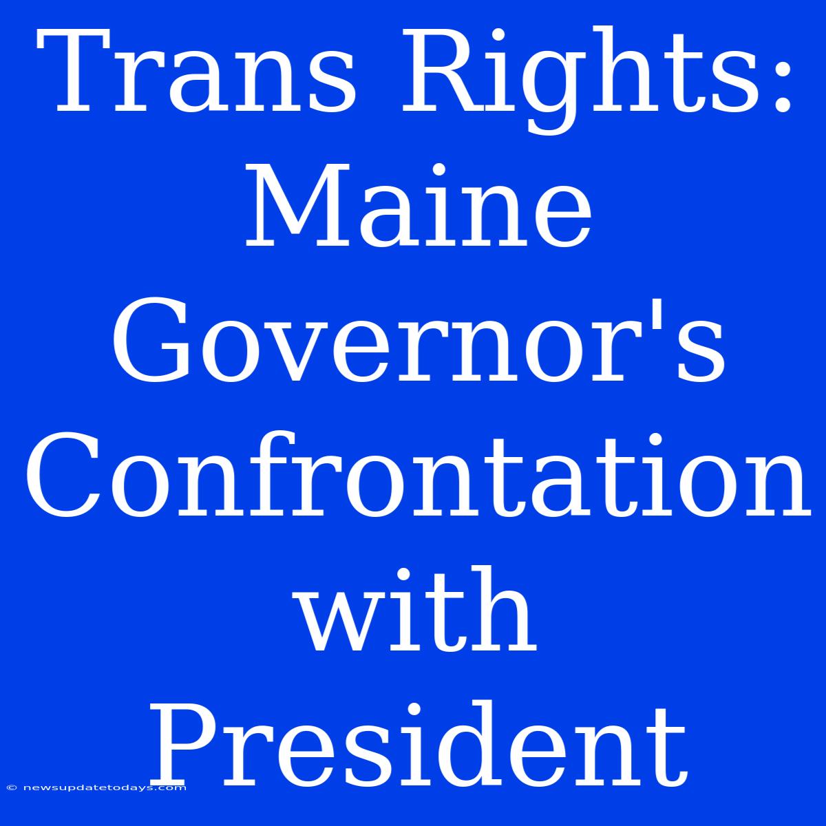 Trans Rights: Maine Governor's Confrontation With President