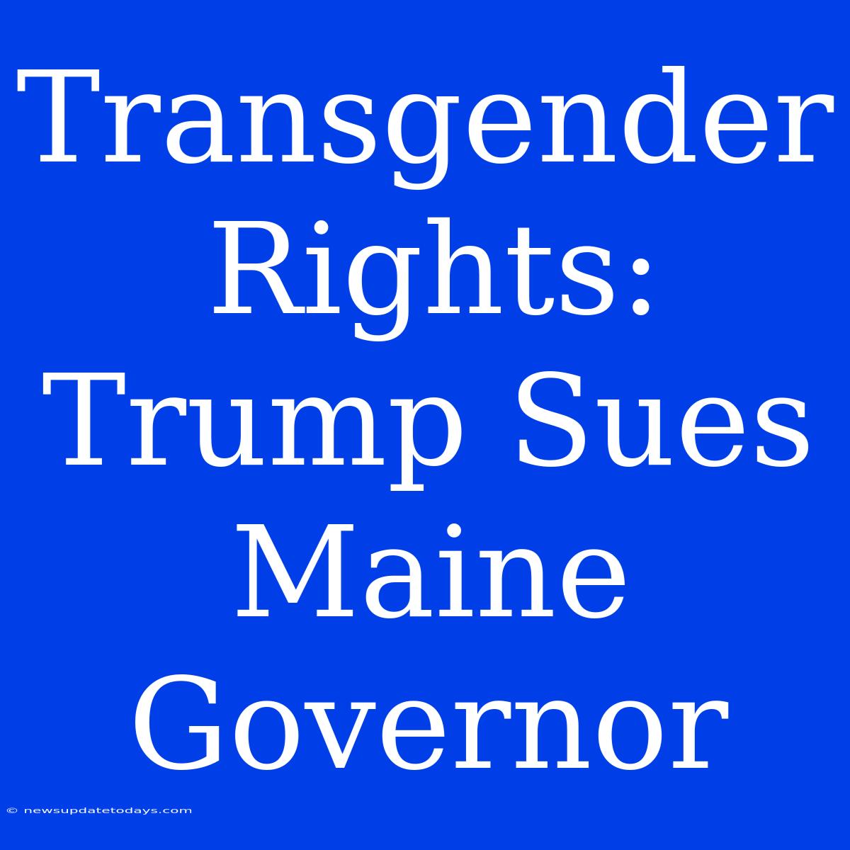 Transgender Rights: Trump Sues Maine Governor