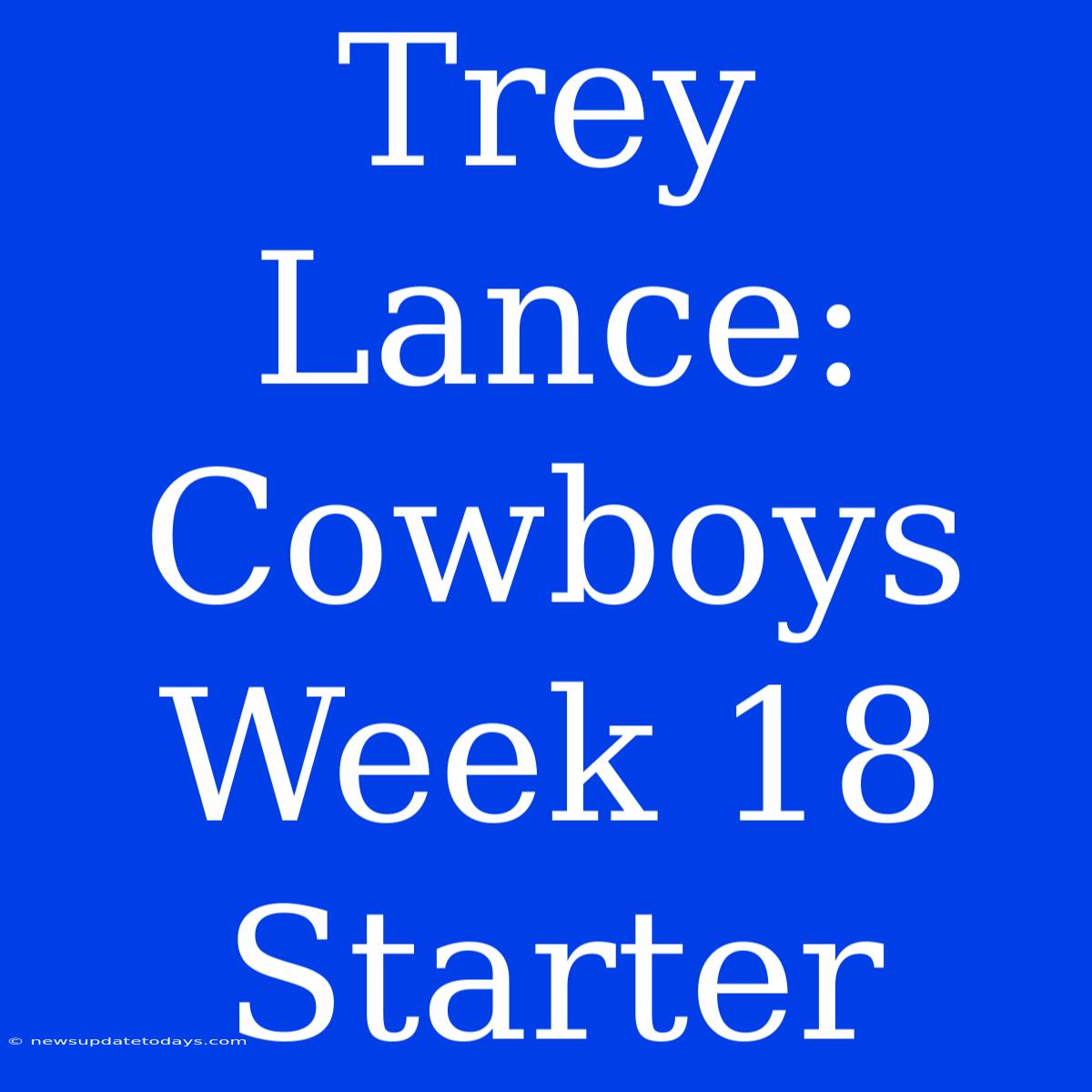 Trey Lance: Cowboys Week 18 Starter