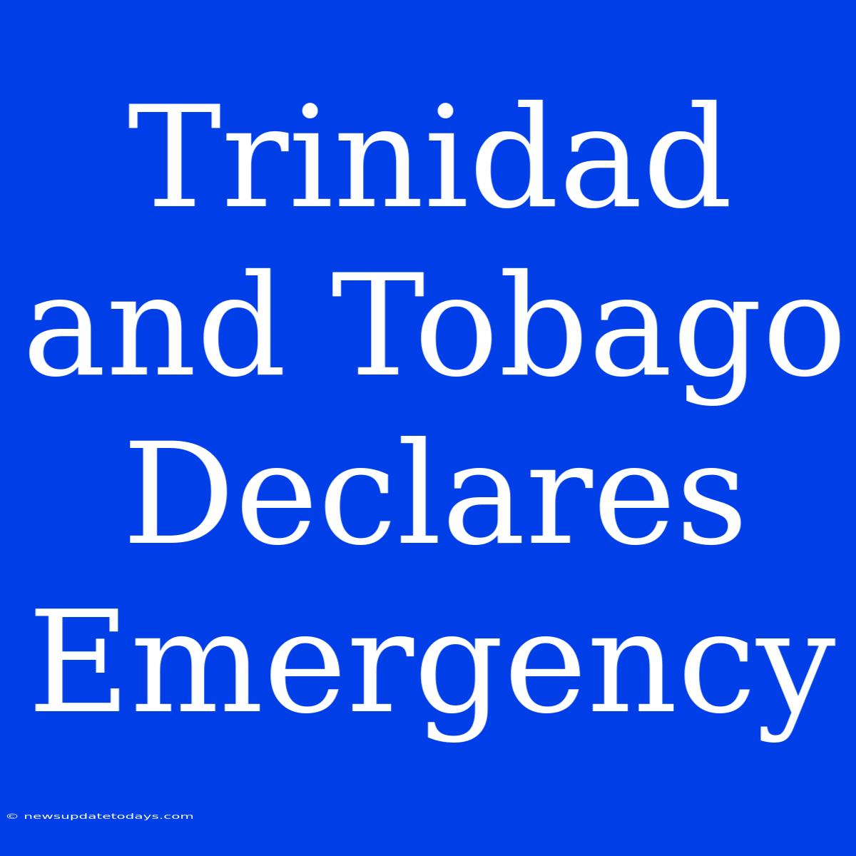 Trinidad And Tobago Declares Emergency