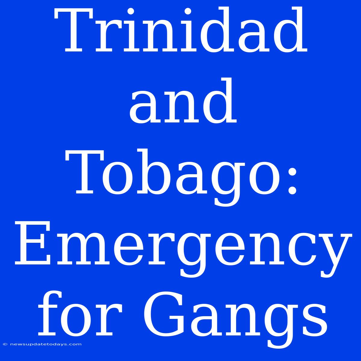 Trinidad And Tobago: Emergency For Gangs