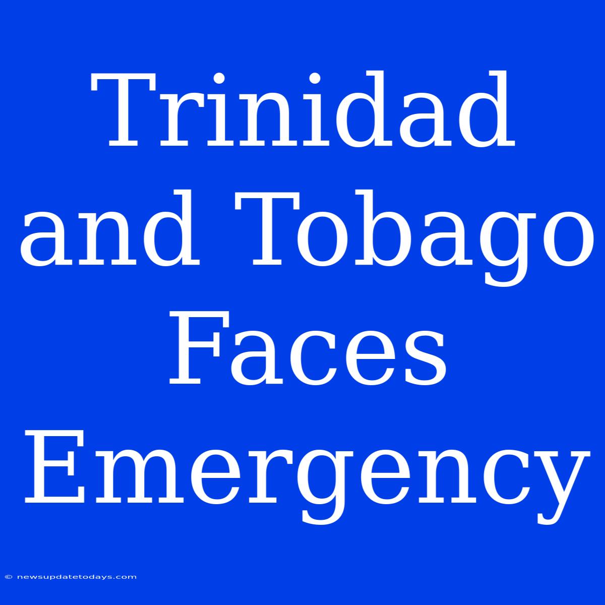 Trinidad And Tobago Faces Emergency