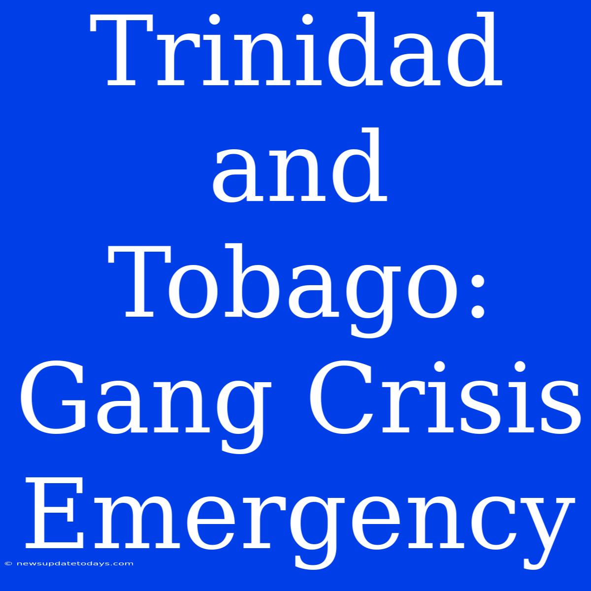 Trinidad And Tobago: Gang Crisis Emergency