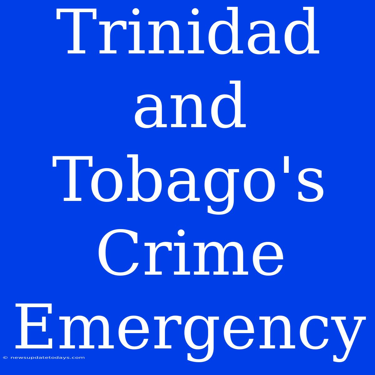 Trinidad And Tobago's Crime Emergency