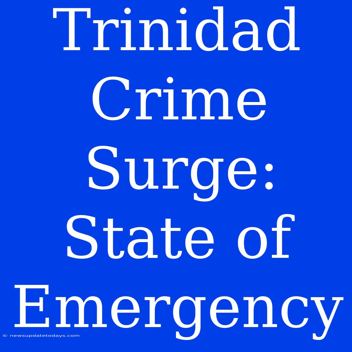 Trinidad Crime Surge: State Of Emergency