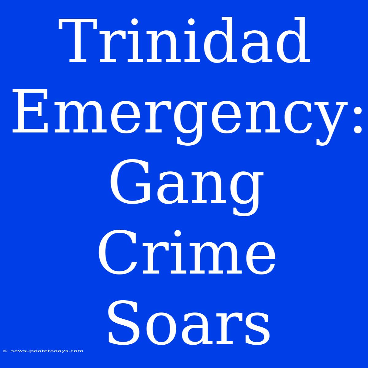 Trinidad Emergency: Gang Crime Soars