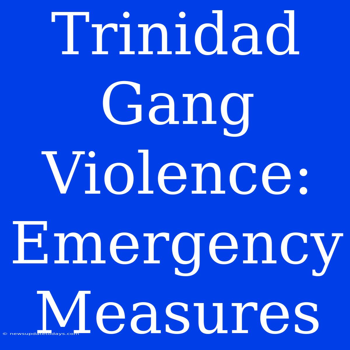 Trinidad Gang Violence: Emergency Measures