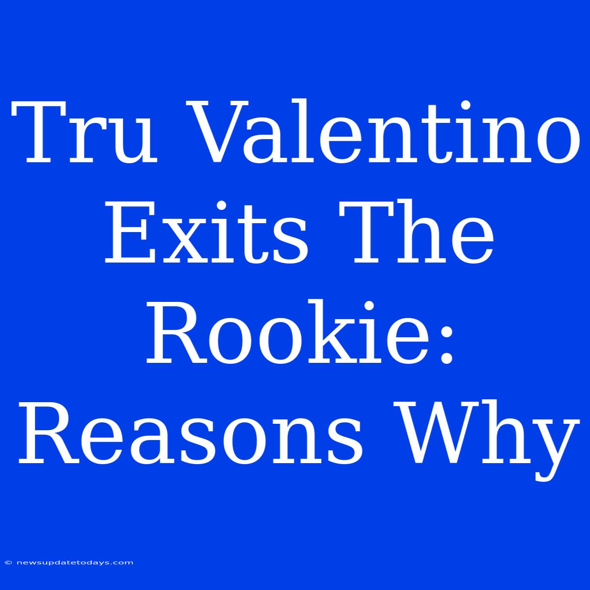 Tru Valentino Exits The Rookie: Reasons Why