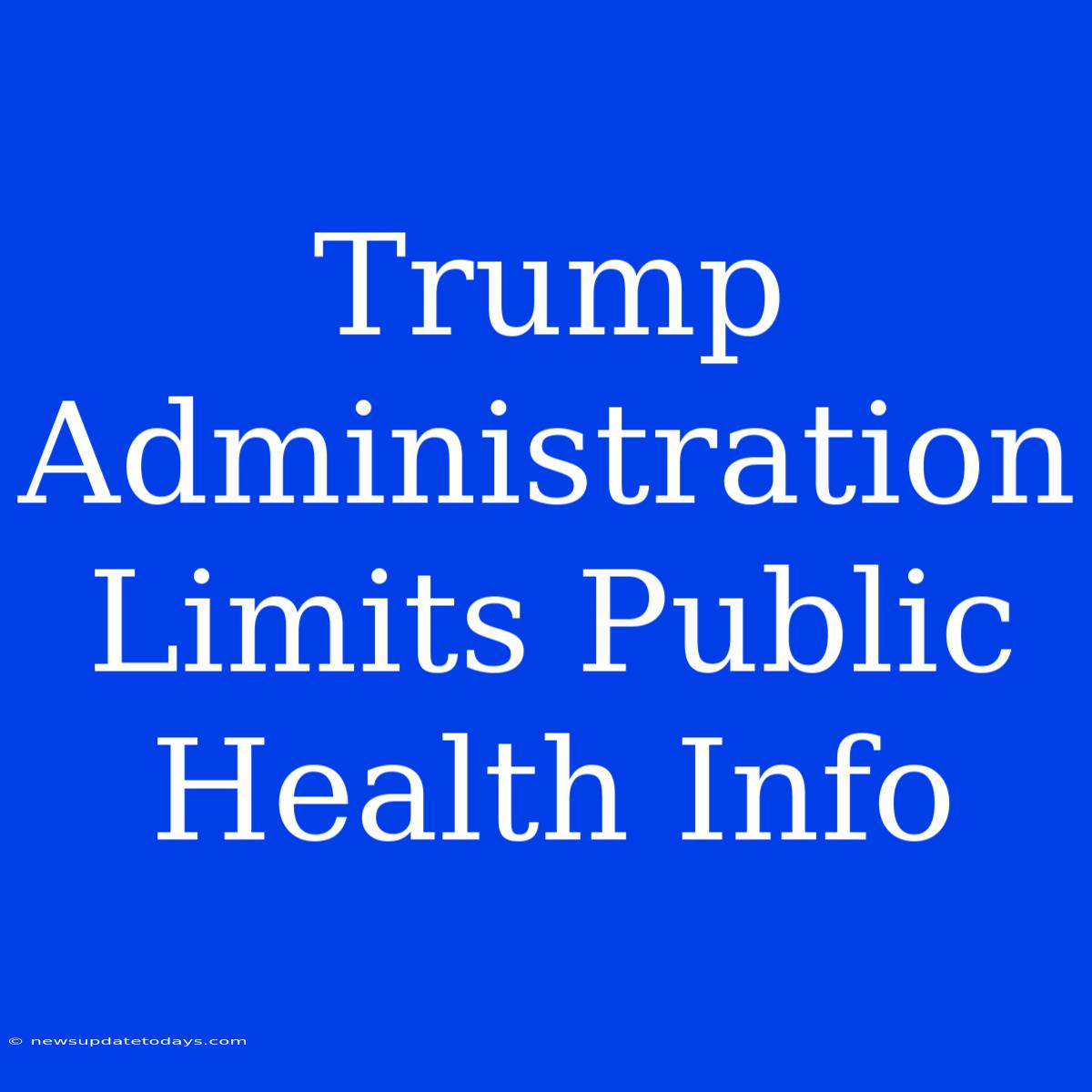 Trump Administration Limits Public Health Info