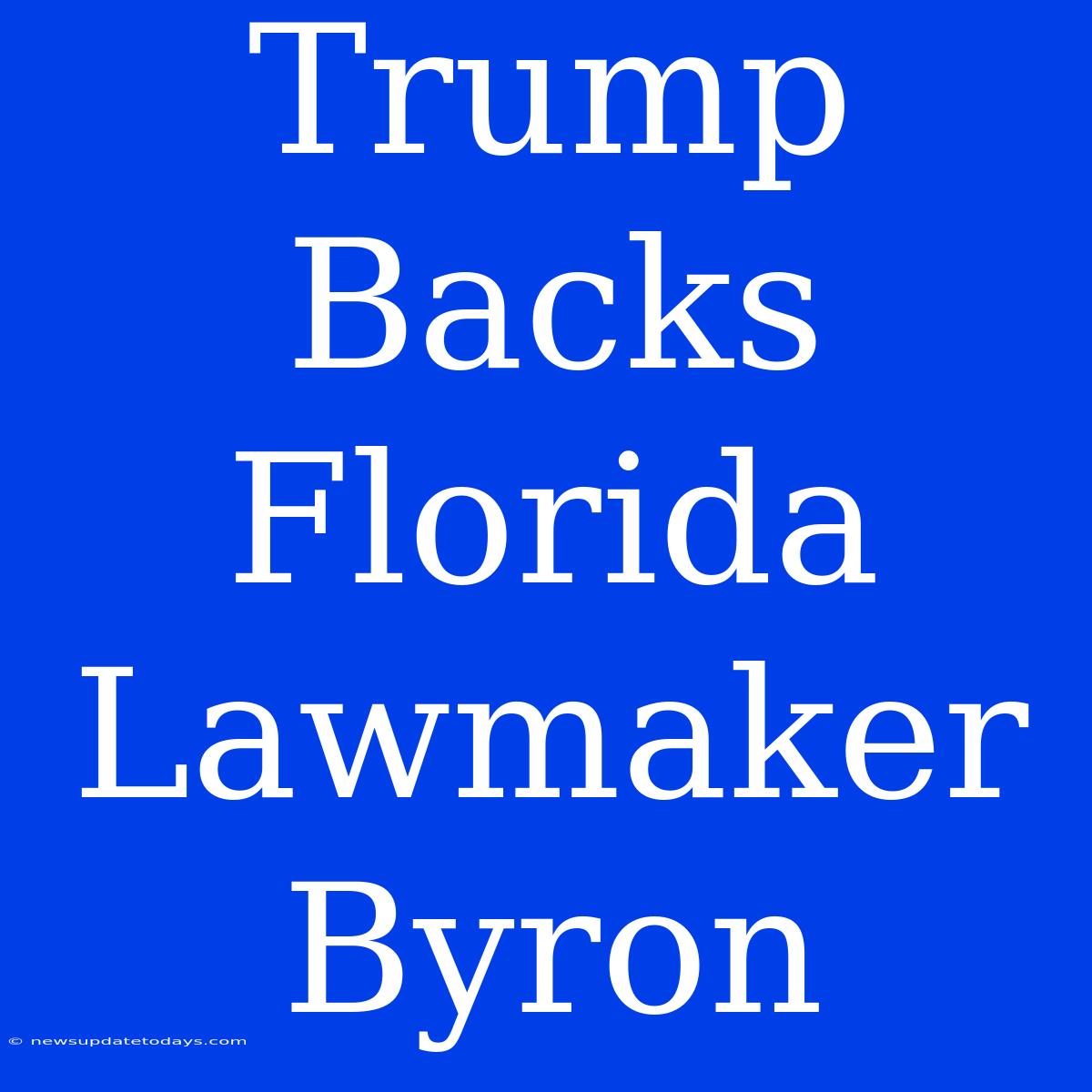 Trump Backs Florida Lawmaker Byron