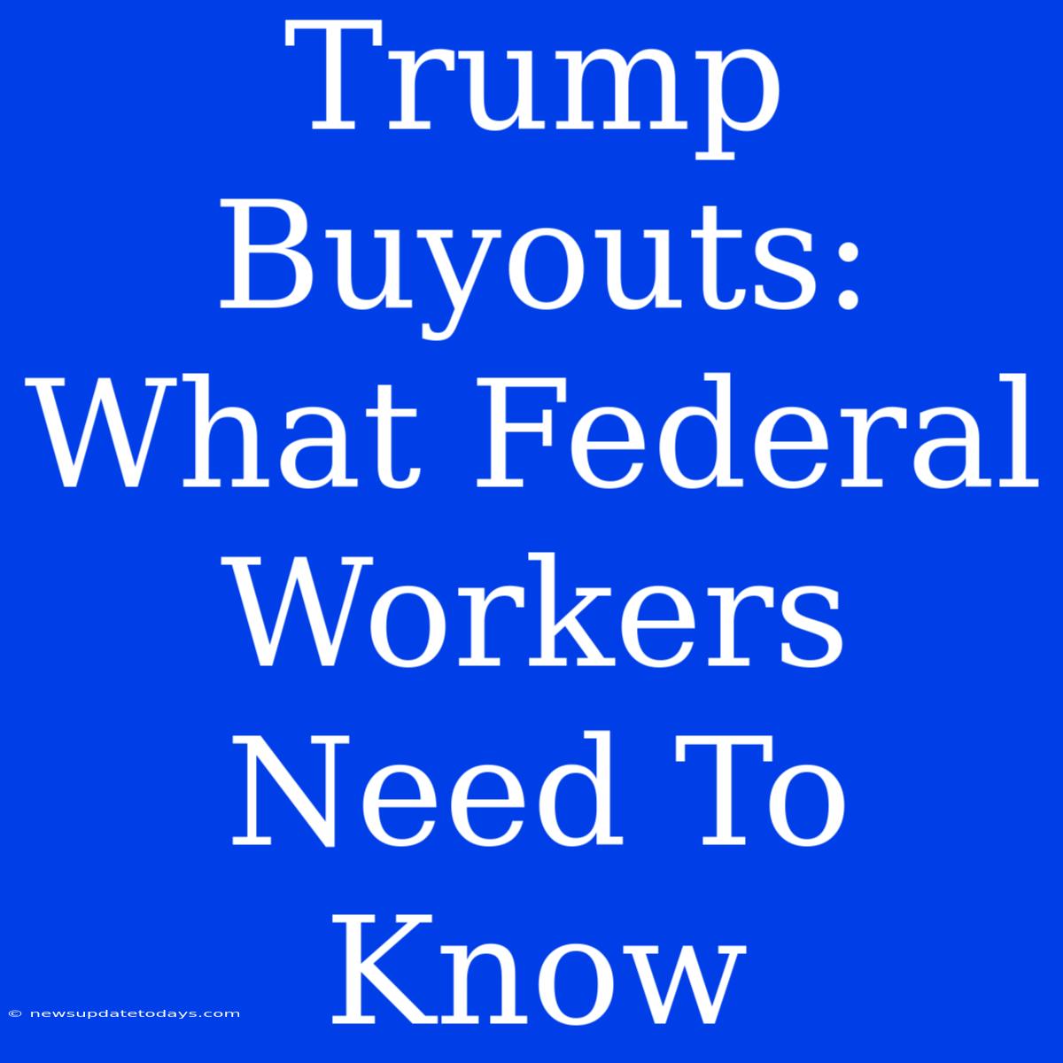 Trump Buyouts: What Federal Workers Need To Know