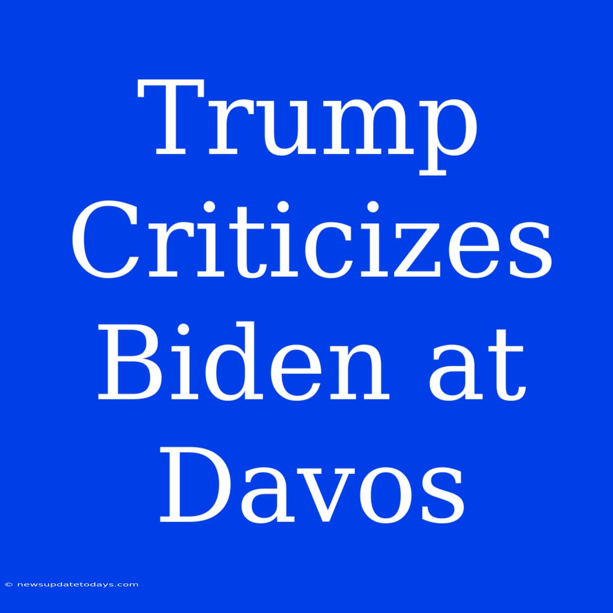 Trump Criticizes Biden At Davos