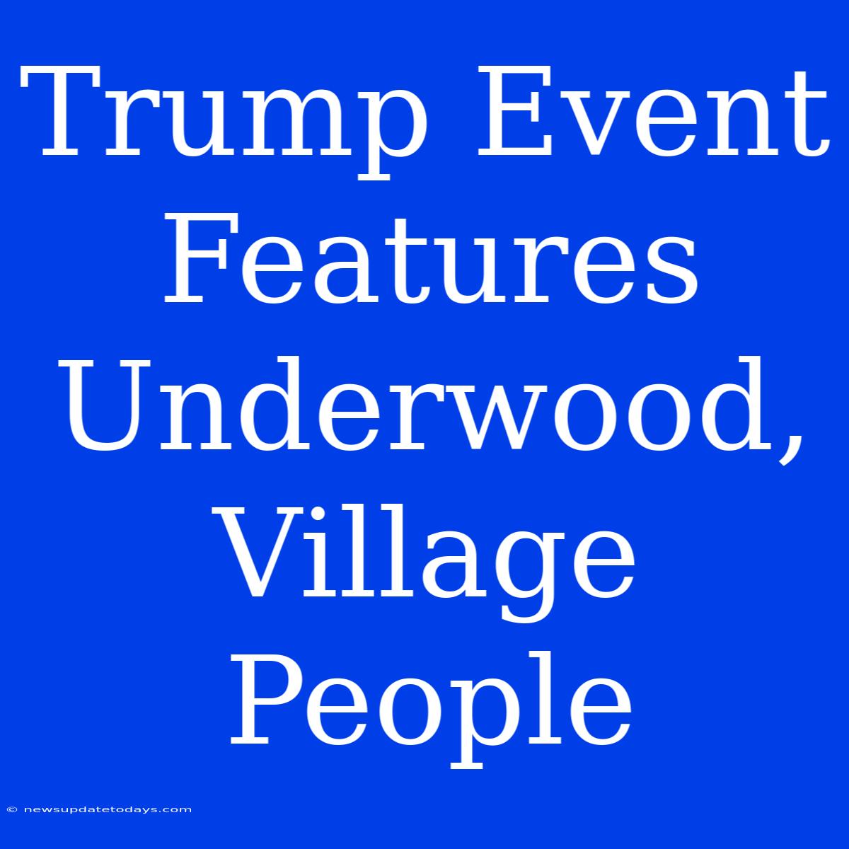 Trump Event Features Underwood, Village People