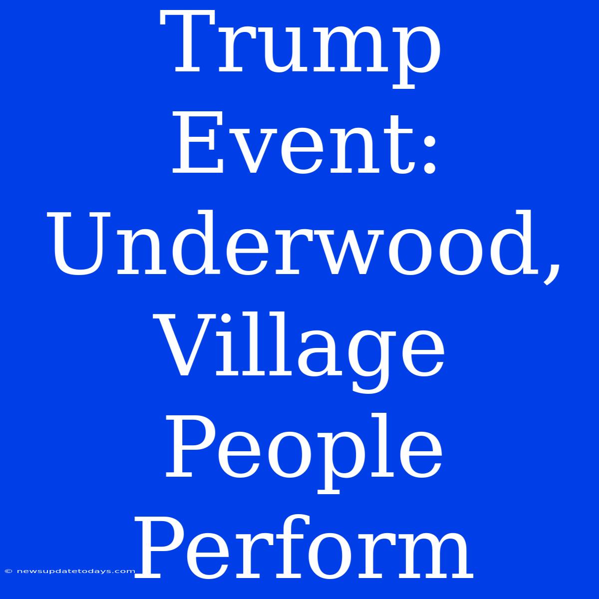 Trump Event:  Underwood, Village People Perform