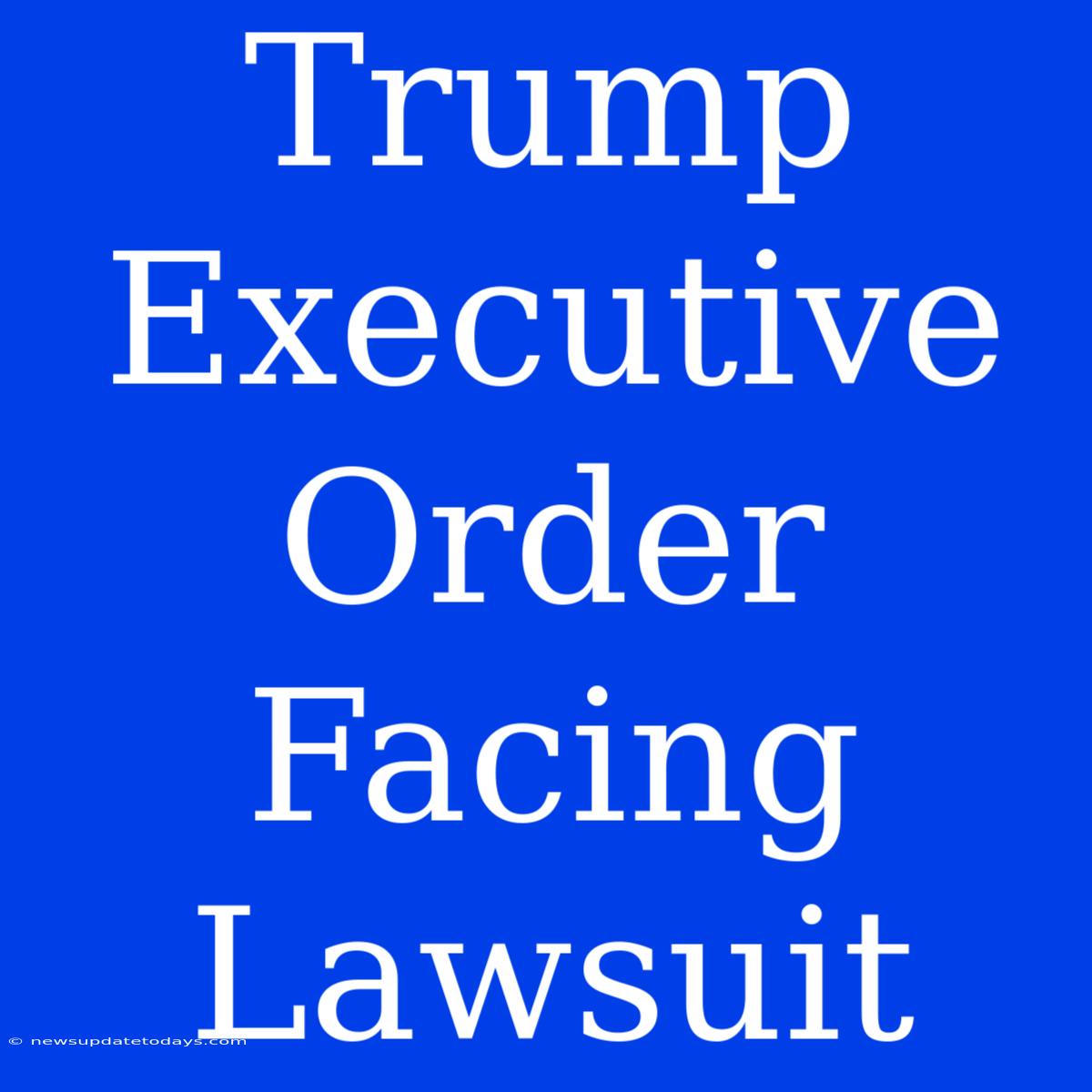 Trump Executive Order Facing Lawsuit