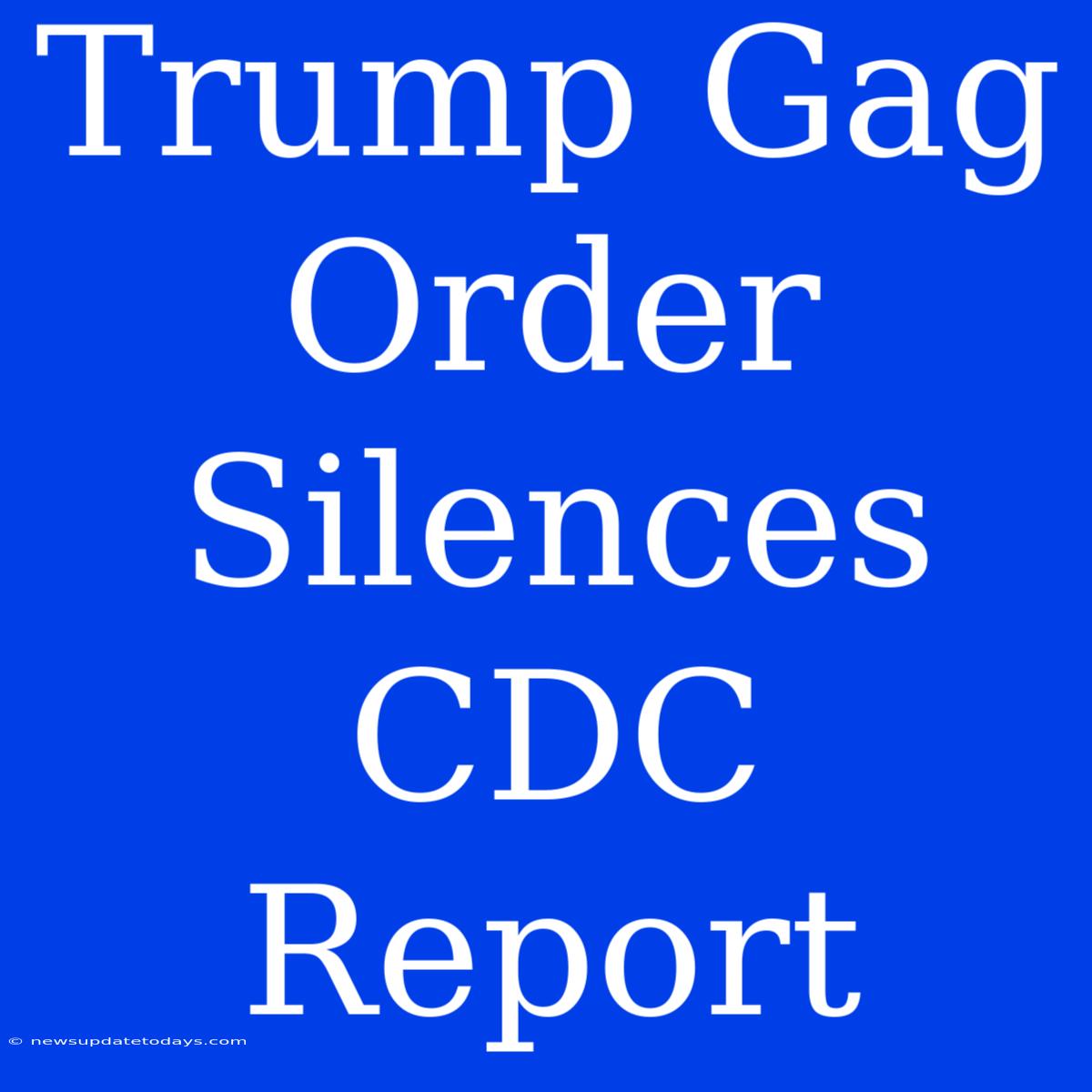 Trump Gag Order Silences CDC Report