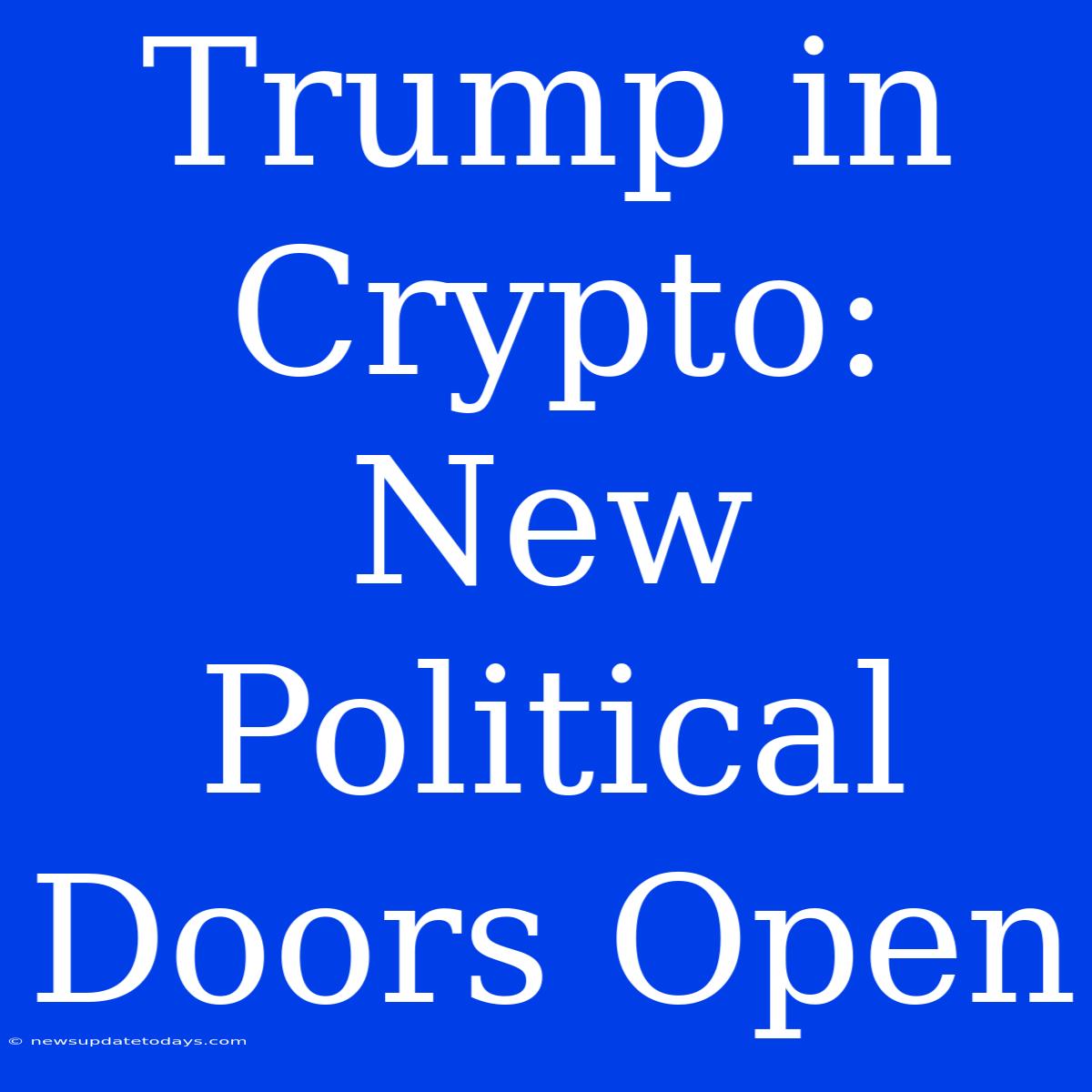 Trump In Crypto: New Political Doors Open