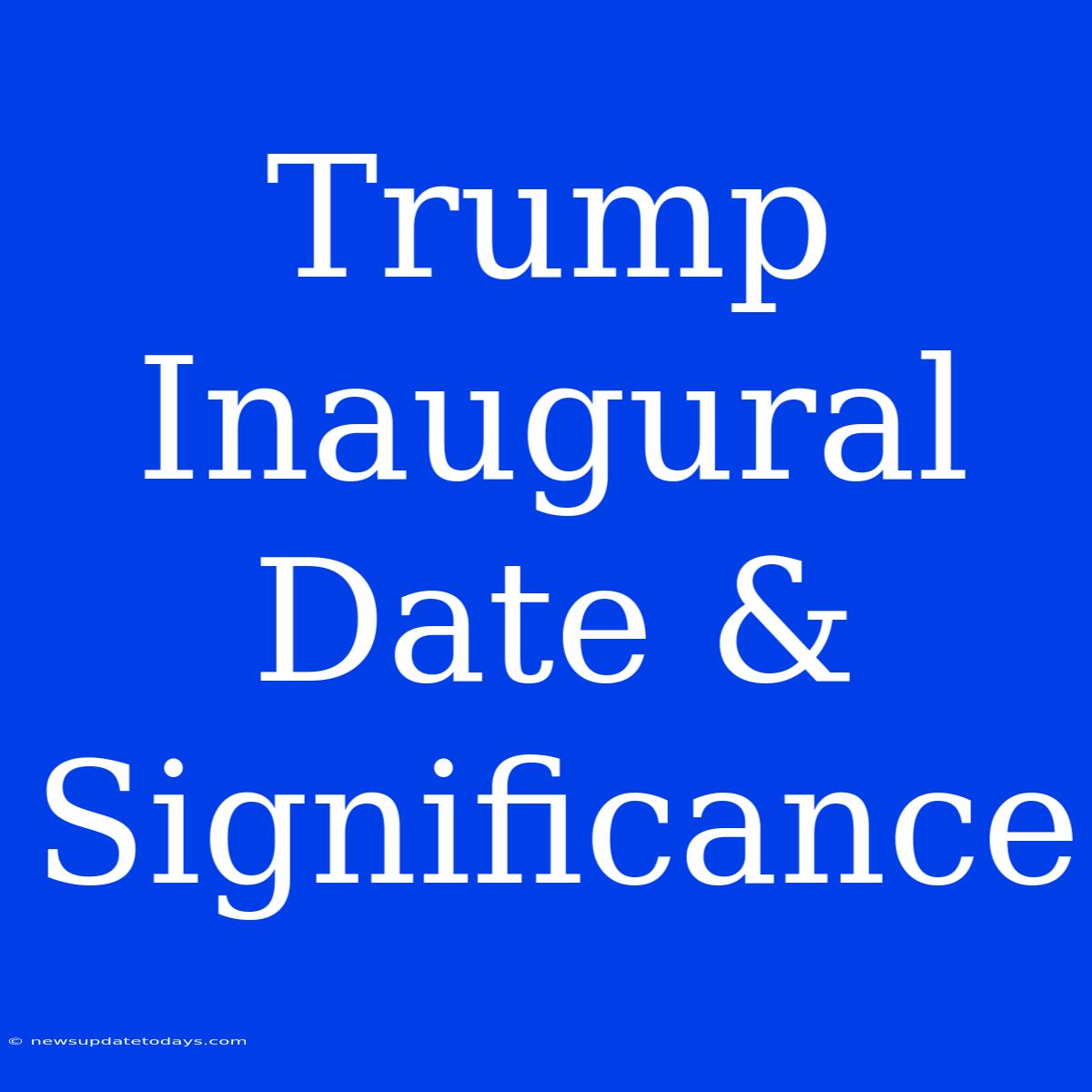 Trump Inaugural Date & Significance