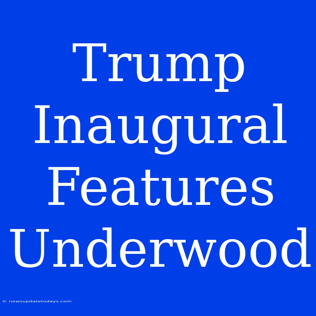 Trump Inaugural Features Underwood