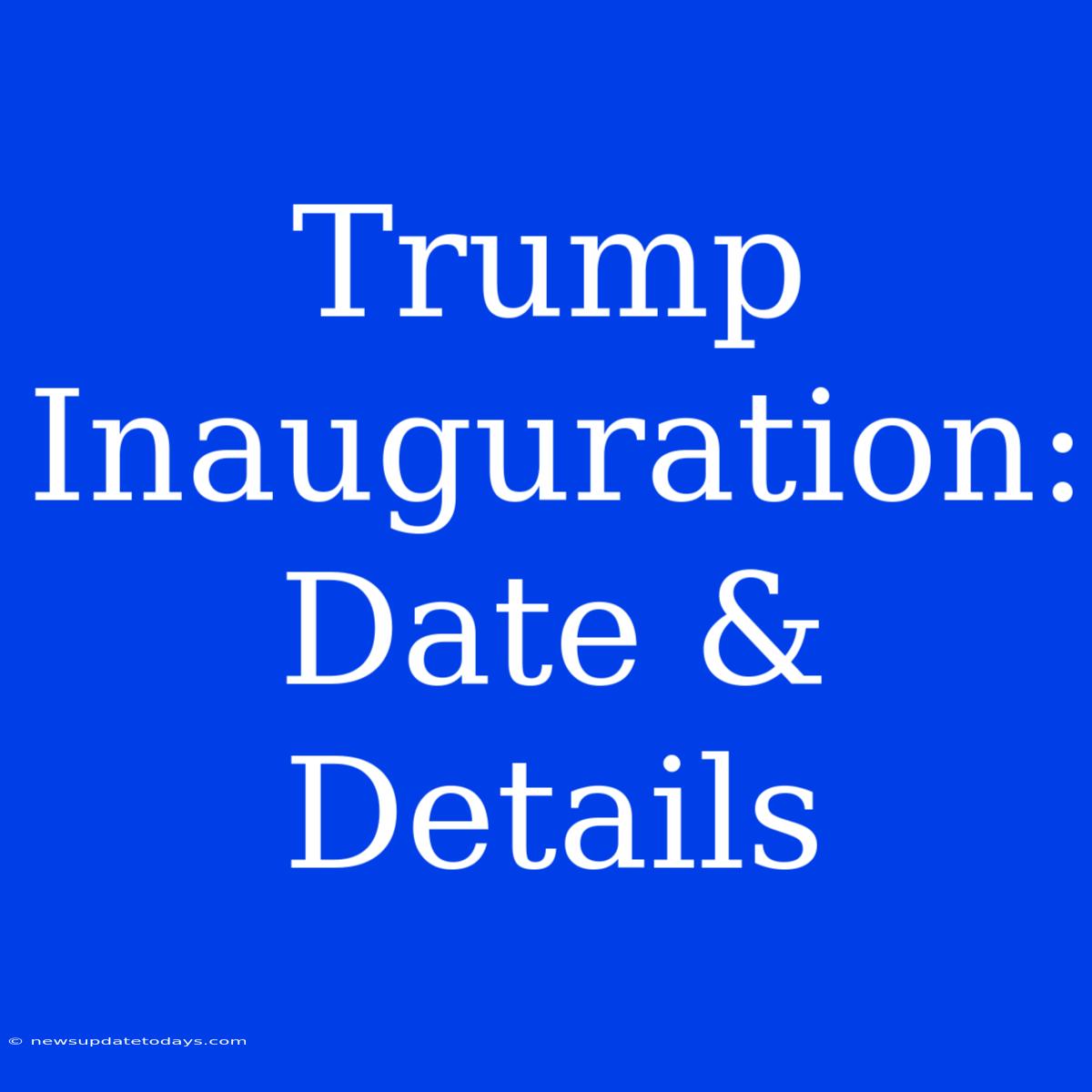 Trump Inauguration: Date & Details