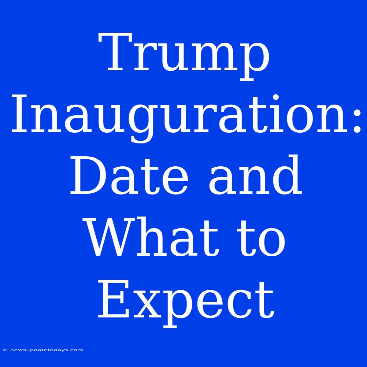 Trump Inauguration: Date And What To Expect