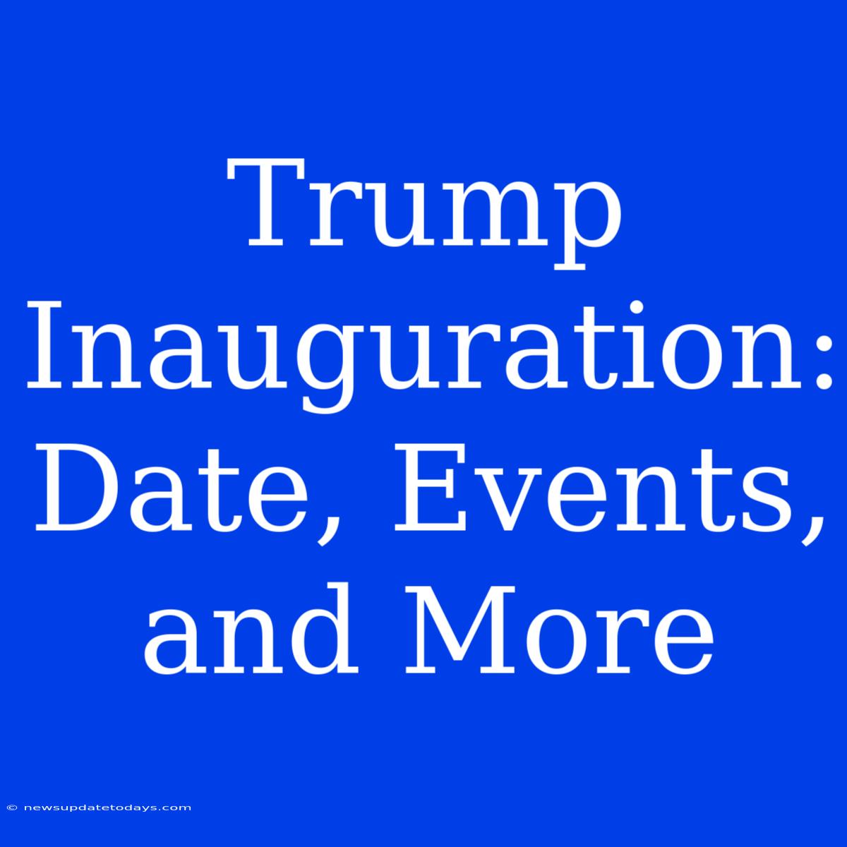 Trump Inauguration: Date, Events, And More