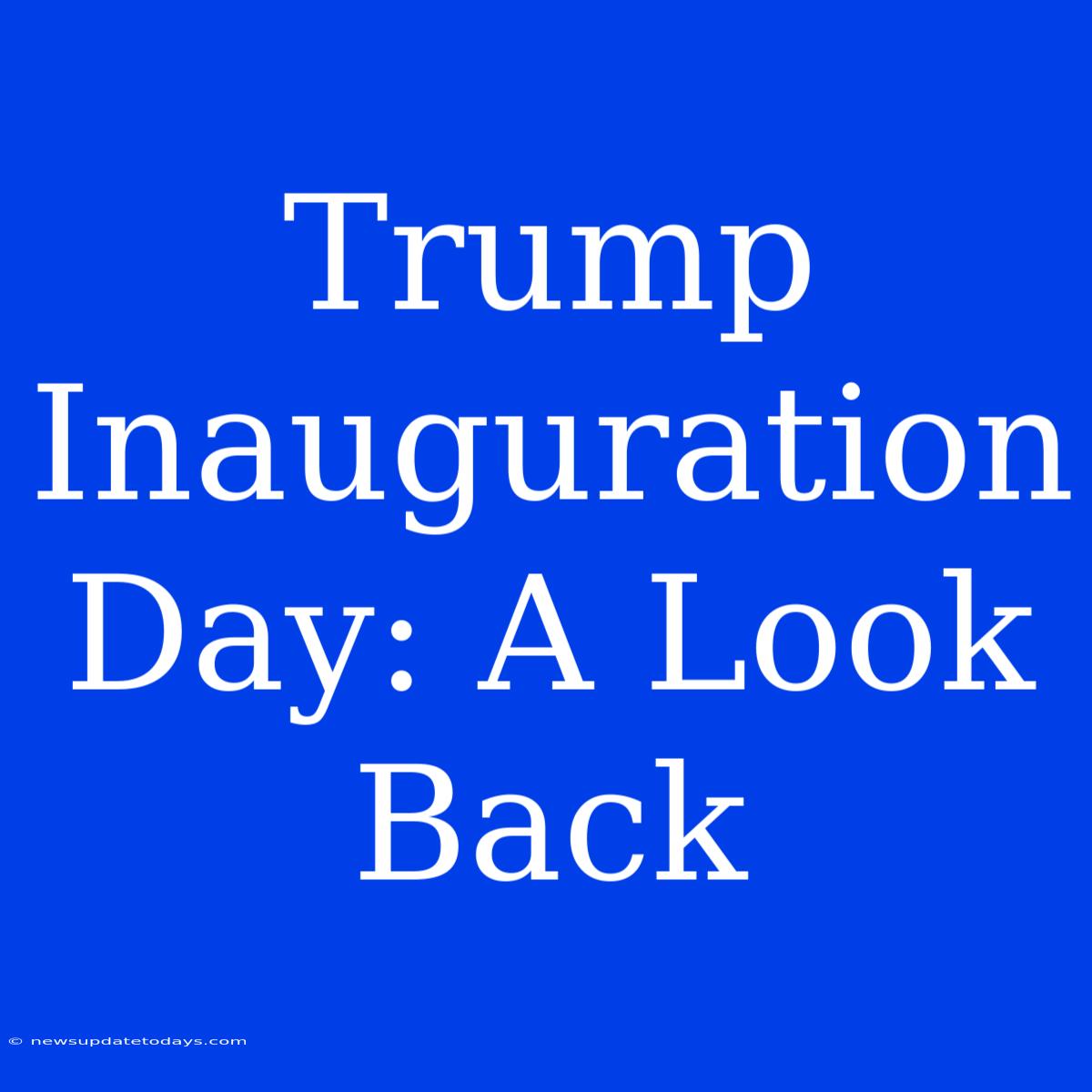 Trump Inauguration Day: A Look Back