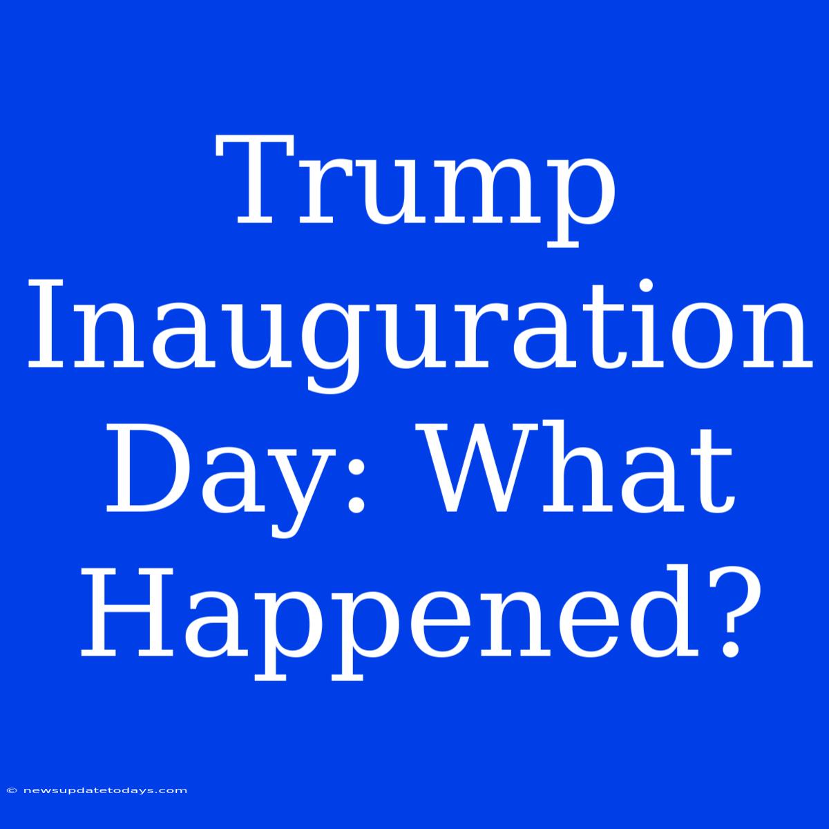 Trump Inauguration Day: What Happened?