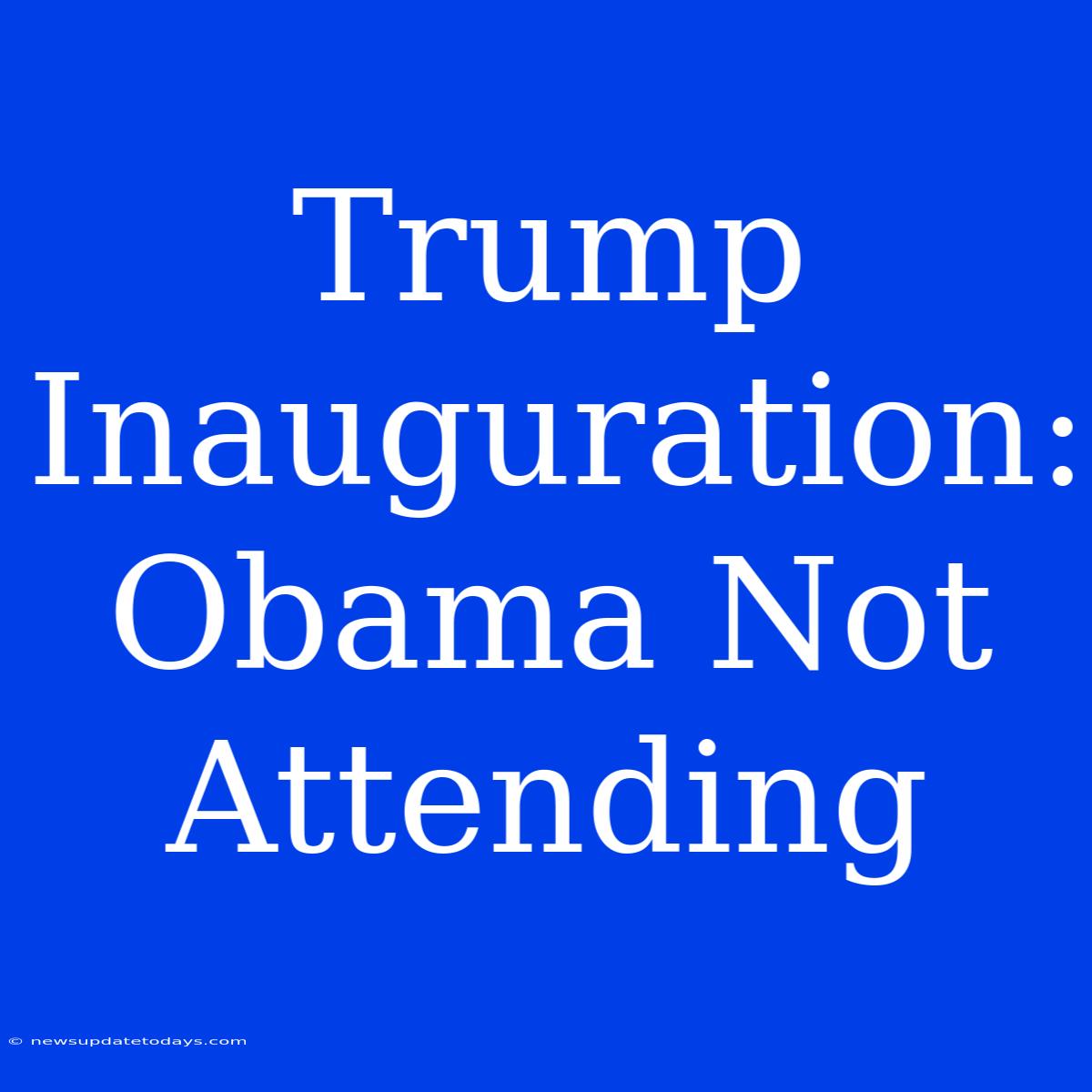 Trump Inauguration: Obama Not Attending