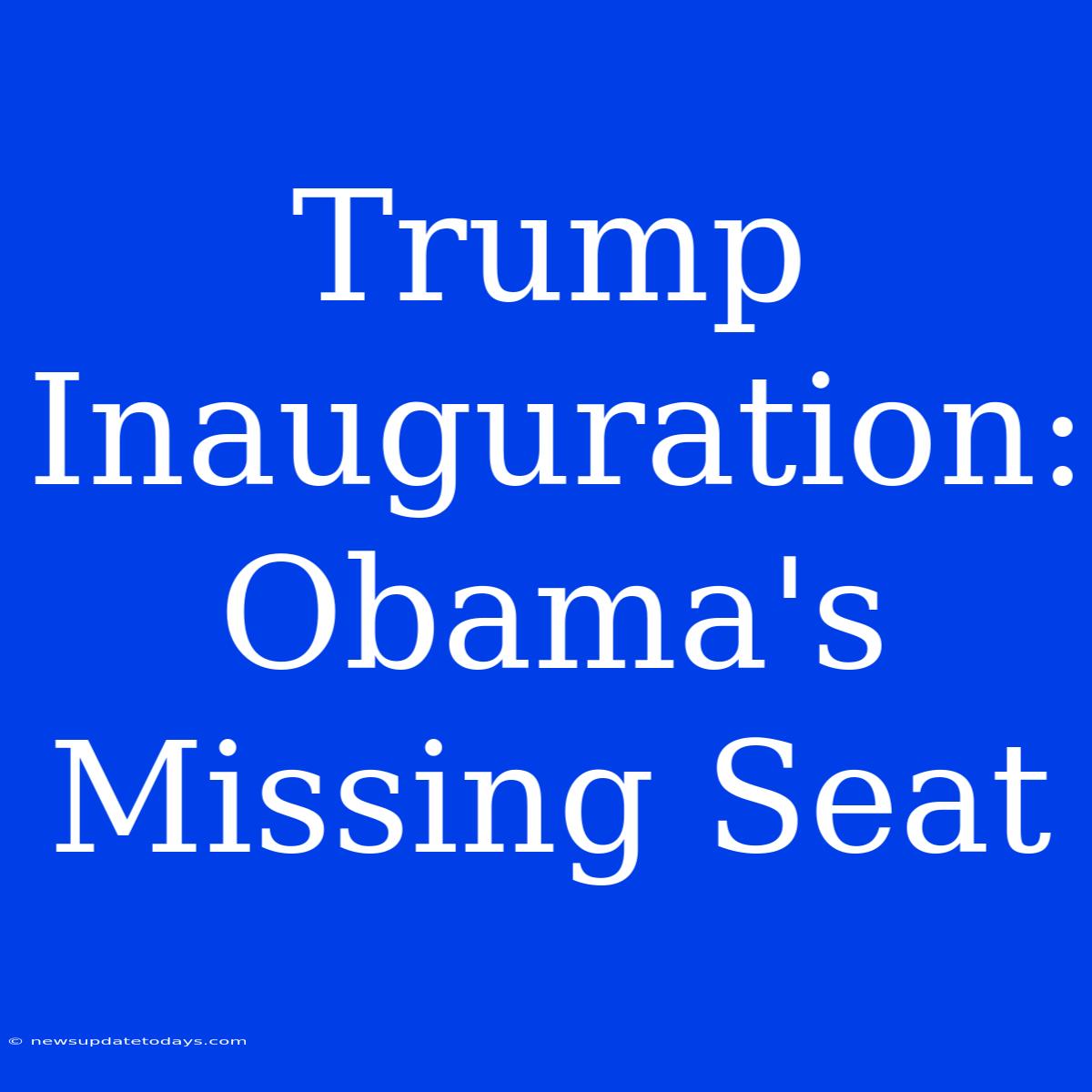 Trump Inauguration: Obama's Missing Seat