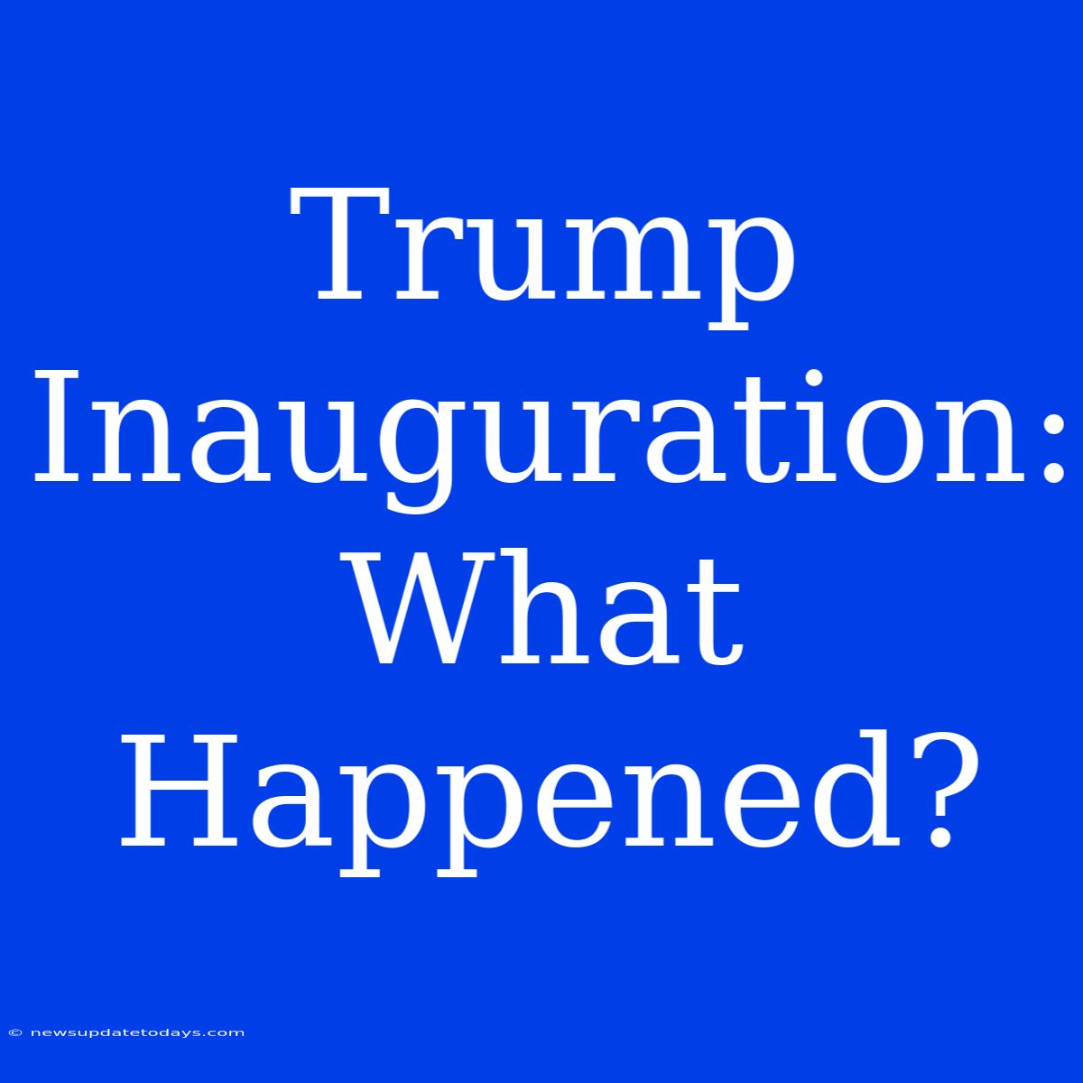 Trump Inauguration: What Happened?