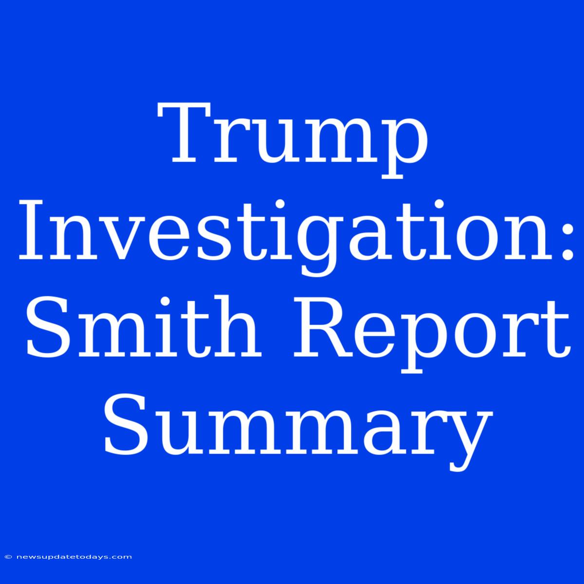 Trump Investigation: Smith Report Summary