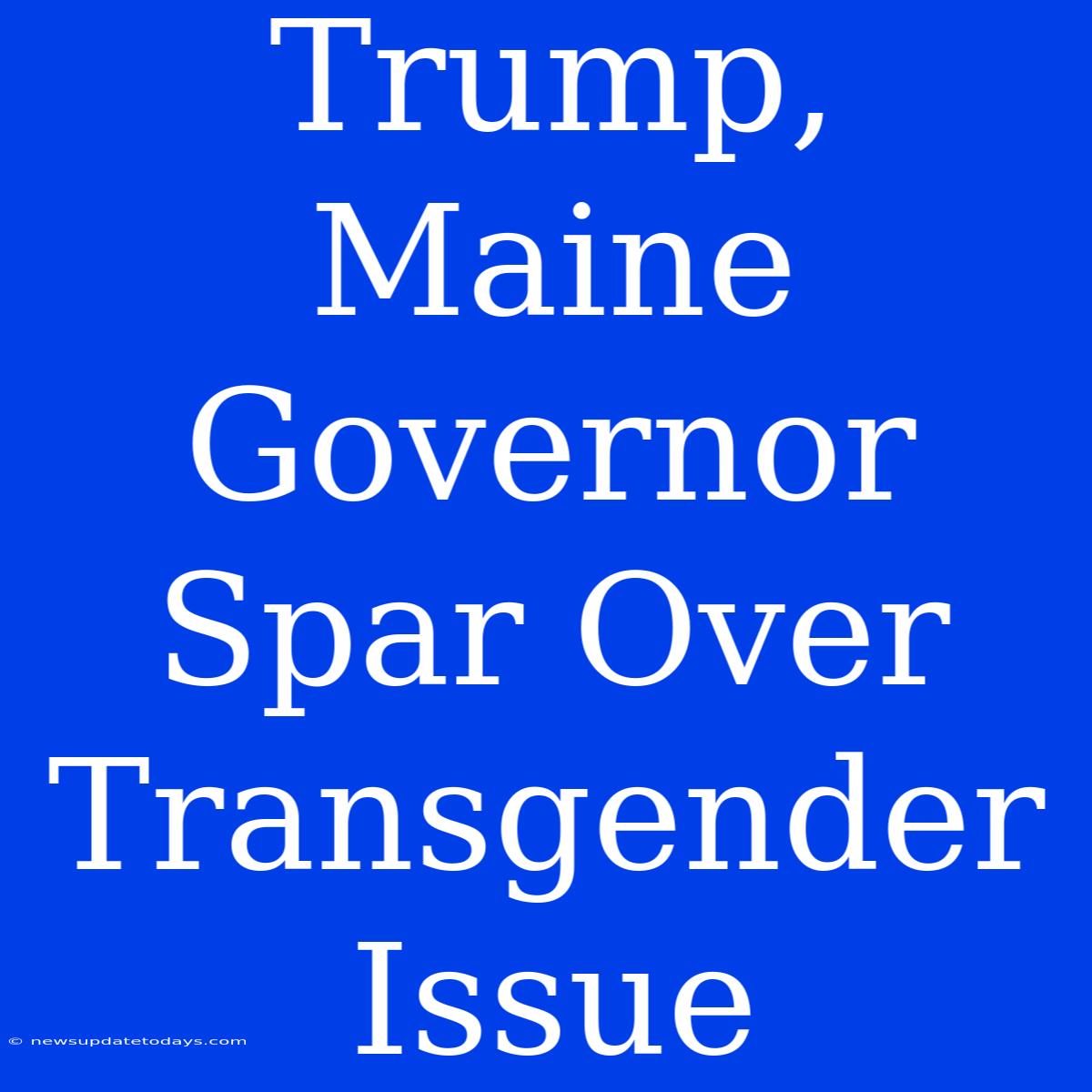 Trump, Maine Governor Spar Over Transgender Issue