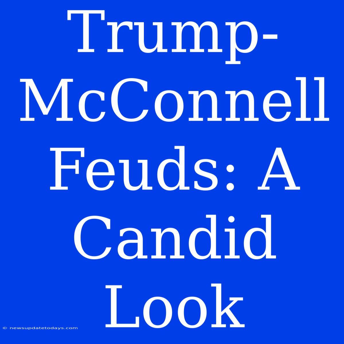 Trump-McConnell Feuds: A Candid Look