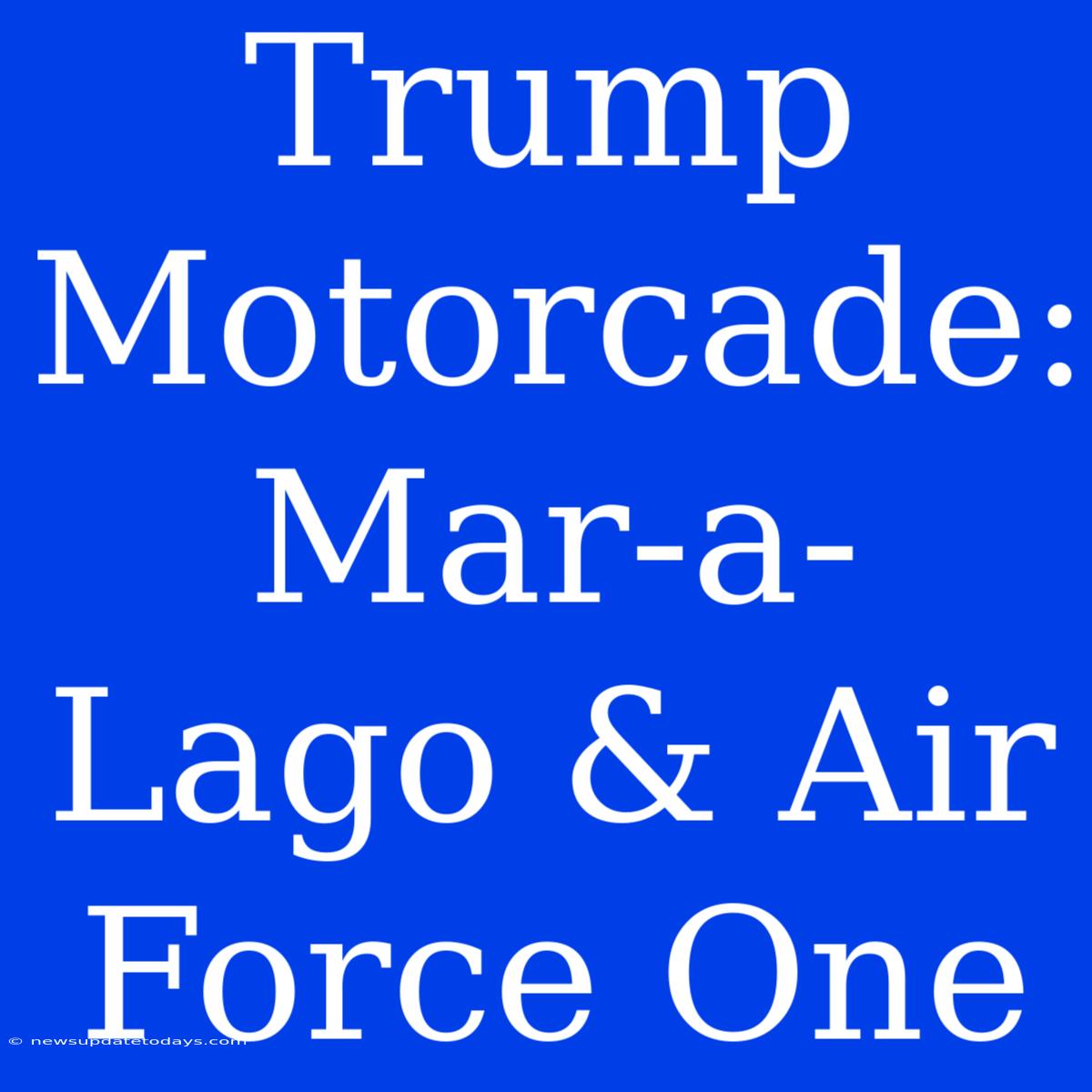 Trump Motorcade: Mar-a-Lago & Air Force One