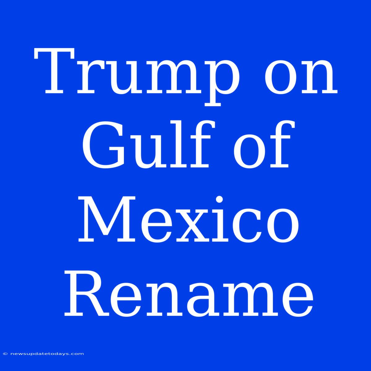 Trump On Gulf Of Mexico Rename