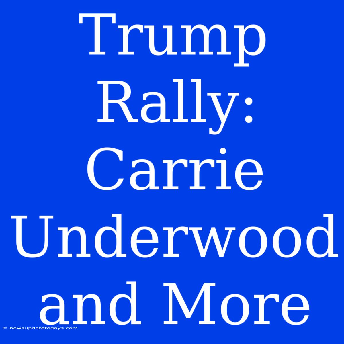 Trump Rally: Carrie Underwood And More