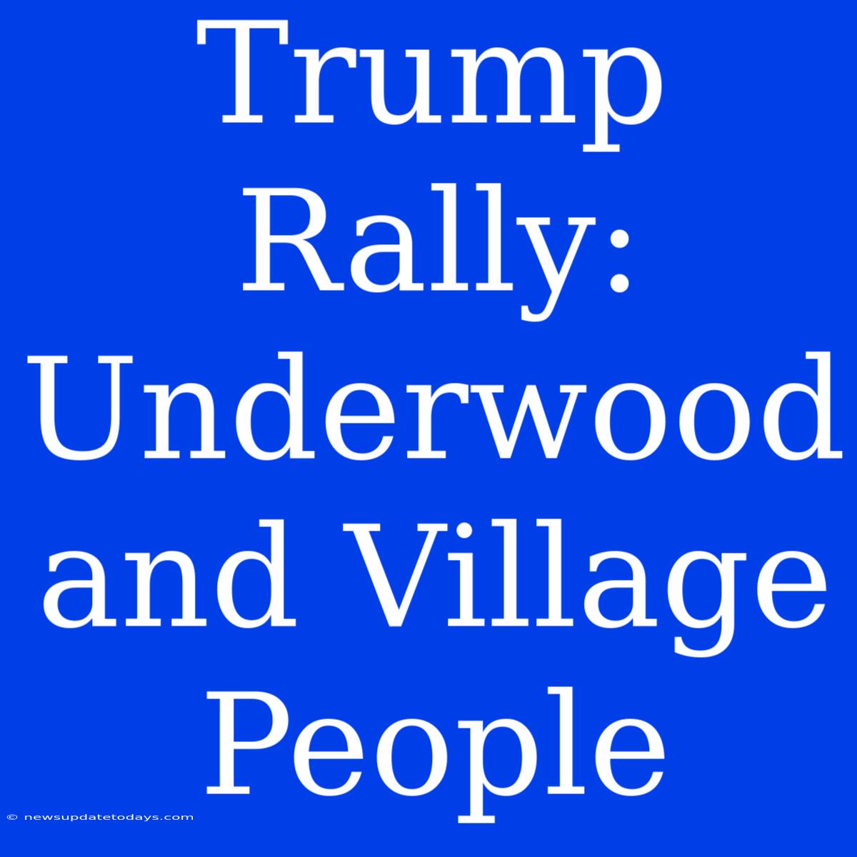 Trump Rally: Underwood And Village People